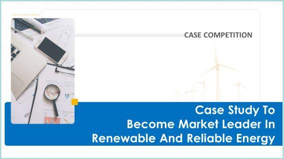 Case_Study_To_Become_Market_Leader_In_Renewable_And_Reliable_Energy_Ppt_PowerPoint_Presentation_Complete_Deck_With_Slides_Slide_1.jpg