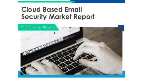 Cloud_Based_Email_Security_Market_Report_Ppt_PowerPoint_Presentation_Complete_Deck_With_Slides_Slide_1.jpg