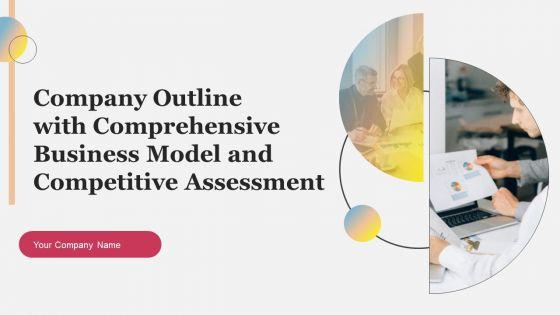 Company Outline With Comprehensive Business Model And Competitive Assessment Complete Deck Company Outline With Comprehensive Business Model And Competitive Assessment Complete Deck