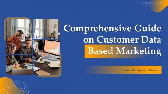 Comprehensive Guide On Customer Data Based Marketing Ppt PowerPoint Presentation Complete Deck With Slides Comprehensive Guide On Customer Data Based Marketing Ppt PowerPoint Presentation Complete Deck With Slides