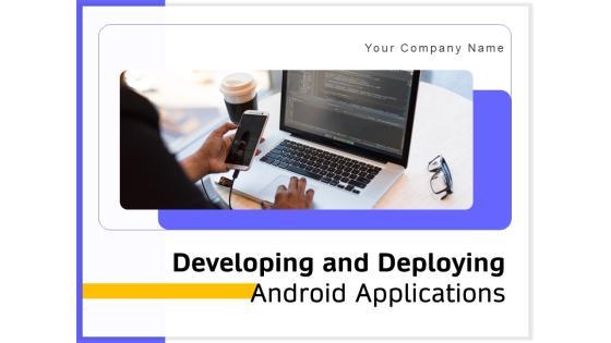 Developing And Deploying Android Applications Ppt PowerPoint Presentation Complete Deck With Slides Developing And Deploying Android Applications Ppt PowerPoint Presentation Complete Deck With Slides