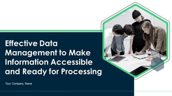 Effective Data Management To Make Information Accessible And Ready For Processing Ppt PowerPoint Presentation Complete Deck With Slides Effective Data Management To Make Information Accessible And Ready For Processing Ppt PowerPoint Presentation Complete Deck With Slides