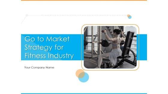 Go_To_Market_Strategy_For_Fitness_Industry_Ppt_PowerPoint_Presentation_Complete_Deck_With_Slides_Slide_1.jpg