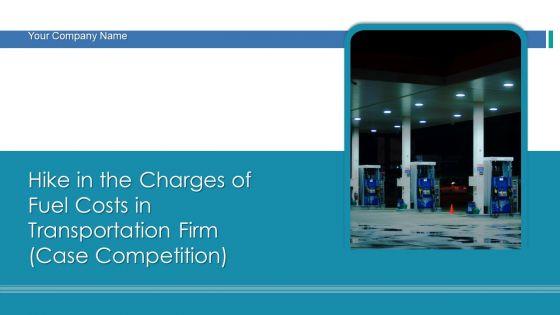 Hike_In_The_Charges_Of_Fuel_Costs_In_Transportation_Firm_Case_Competition_Ppt_PowerPoint_Presentation_Complete_Deck_With_Slides_Slide_1.jpg