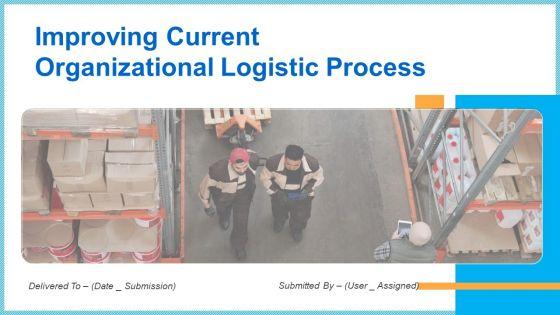 Improving_Current_Organizational_Logistic_Process_Ppt_PowerPoint_Presentation_Complete_With_Slides_Slide_1.jpg