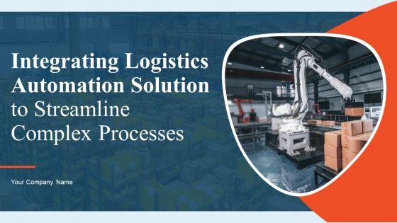 Integrating Logistics Automation Solution To Streamline Complex Processes Ppt PowerPoint Presentation Complete Deck With Slides Integrating Logistics Automation Solution To Streamline Complex Processes Ppt PowerPoint Presentation Complete Deck With Slides
