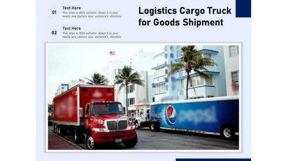 Logistics_Cargo_Truck_For_Goods_Shipment_Ppt_PowerPoint_Presentation_File_Show_PDF_Slide_1.jpg