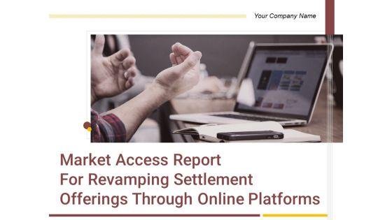 Market_Access_Report_For_Revamping_Settlement_Offerings_Through_Online_Platforms_Ppt_PowerPoint_Presentation_Complete_Deck_With_Slides_Slide_1.jpg