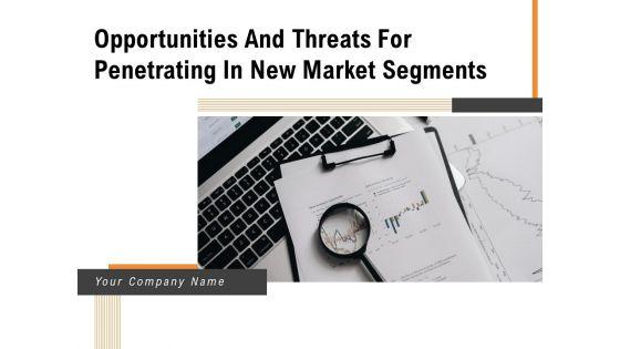 Opportunities_And_Threats_For_Penetrating_In_New_Market_Segments_Ppt_PowerPoint_Presentation_Complete_Deck_With_Slides_Slide_1.jpg