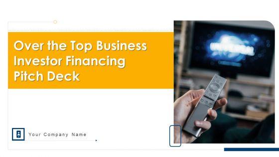 Over_The_Top_Business_Investor_Financing_Pitch_Deck_Ppt_PowerPoint_Presentation_Complete_With_Slides_Slide_1.jpg