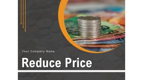 Reduce Price Business Cost Ppt PowerPoint Presentation Complete Deck Reduce Price Business Cost Ppt PowerPoint Presentation Complete Deck