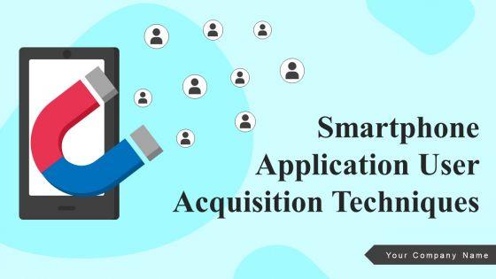 Smartphone Application User Acquisition Techniques Ppt PowerPoint Presentation Complete Deck With Slides Smartphone Application User Acquisition Techniques Ppt PowerPoint Presentation Complete Deck With Slides