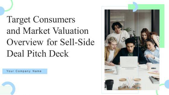 Target_Consumers_And_Market_Valuation_Overview_For_Sell_Side_Deal_Pitch_Deck_Ppt_PowerPoint_Presentation_Complete_Deck_With_Slides_Slide_1.jpg