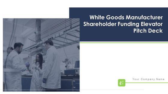 White_Goods_Manufacturer_Shareholder_Funding_Elevator_Pitch_Deck_Ppt_PowerPoint_Presentation_Complete_Deck_With_Slides_Slide_1.jpg