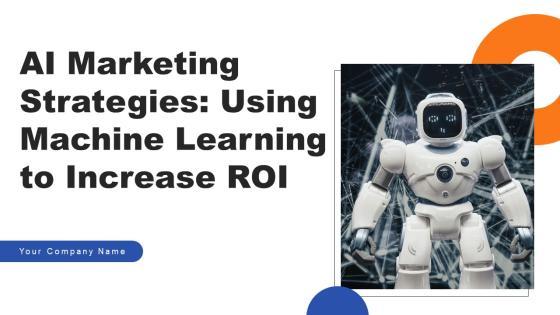 AI Marketing Strategies Using Machine Learning To Increase ROI Ppt PowerPoint Presentation Complete Deck AI Marketing Strategies Using Machine Learning To Increase ROI Ppt PowerPoint Presentation Complete Deck