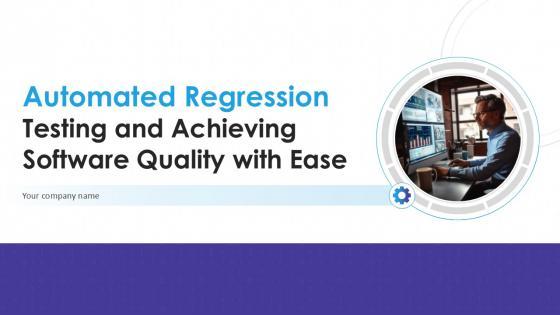 Automated Regression Testing and AchievingSoftware Quality with Ease PPT Sample Automated Regression Testing and AchievingSoftware Quality with Ease PPT Sample