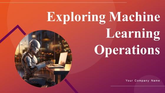 Exploring Machine Learning Operations Ppt Powerpoint Presentation Complete Deck With Slides Exploring Machine Learning Operations Ppt Powerpoint Presentation Complete Deck With Slides