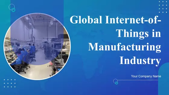 Global Internet Of Things In Manufacturing Industry Ppt PowerPoint Presentation Complete Deck With Slides