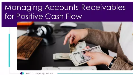 Managing Accounts Receivables For Positive Cash Flow Ppt PowerPoint Presentation Complete Deck With Slides