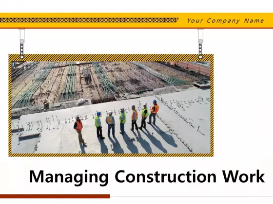 Managing Construction Work Ppt PowerPoint Presentation Complete Deck With Slides