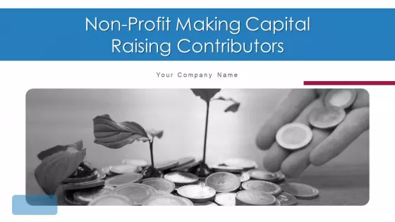 Non Profit Making Capital Raising Contributors Ppt PowerPoint Presentation Complete Deck With Slides