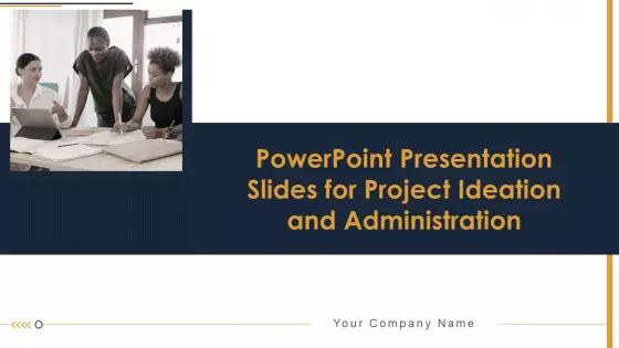 PowerPoint Presentation Slides For Project Ideation And Administration Ppt PowerPoint Presentation Complete Deck With Slides