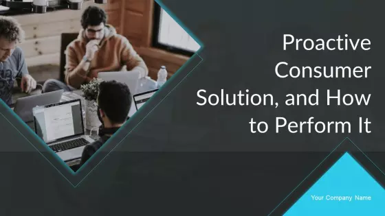 Proactive Consumer Solution And How To Perform It Ppt PowerPoint Presentation Complete Deck With Slides