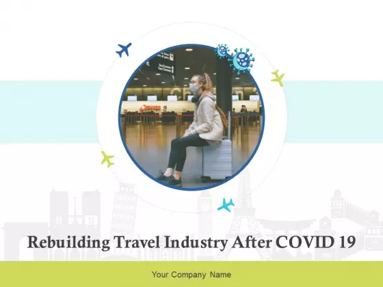 Rebuilding Travel Industry After COVID 19 Ppt PowerPoint Presentation Complete Deck With Slides
