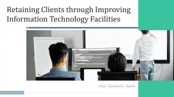 Retaining Clients Through Improving Information Technology Facilities Ppt PowerPoint Presentation Complete Deck With Slides