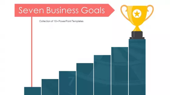Seven Business Goals Ppt PowerPoint Presentation Complete Deck With Slides