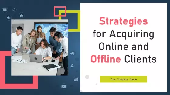 Strategies For Acquiring Online And Offline Clients Ppt PowerPoint Presentation Complete Deck With Slides