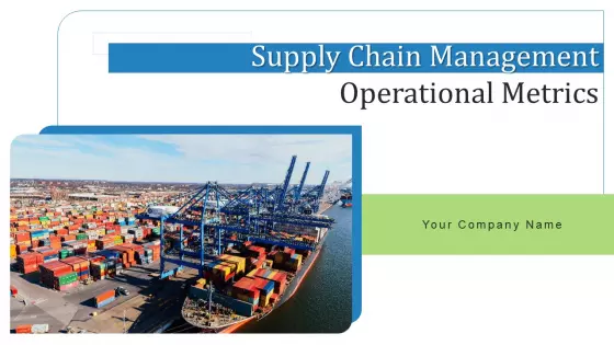 Supply Chain Management Operational Metrics Ppt PowerPoint Presentation Complete Deck With Slides