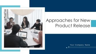 Approaches For New Product Release Ppt PowerPoint Presentation Complete Deck With Slides