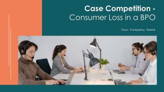 Case Competition Consumer Loss In A BPO Ppt PowerPoint Presentation Complete Deck With Slides