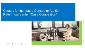 Causes For Increased Consumer Attrition Rate In Call Center Case Competition Ppt PowerPoint Presentation Complete With Slides