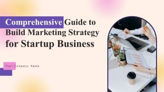 Comprehensive Guide To Build Marketing Strategy For Startup Business Ppt PowerPoint Presentation Complete Deck With Slides