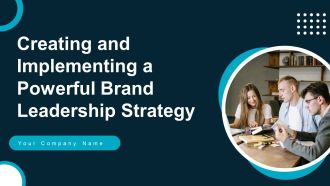 Creating And Implementing A Powerful Brand Leadership Strategy Ppt PowerPoint Presentation Complete Deck With Slides