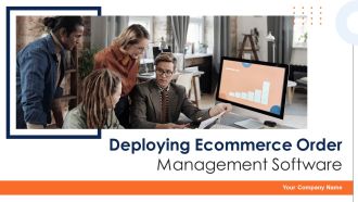 Deploying Ecommerce Order Management Software Ppt PowerPoint Presentation Complete Deck With Slides