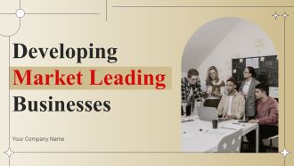 Developing Market Leading Businesses Ppt PowerPoint Presentation Complete Deck With Slides