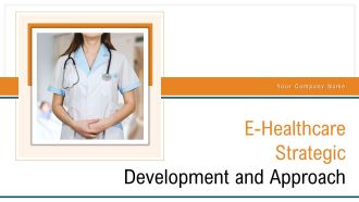 E Healthcare Strategic Development And Approach Ppt PowerPoint Presentation Complete With Slides