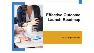 Effective Outcome Launch Roadmap Ppt PowerPoint Presentation Complete Deck With Slides
