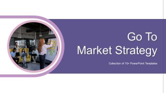 Go To Market Strategy Ppt PowerPoint Presentation Complete Deck With Slides