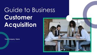 Guide To Business Customer Acquisition Ppt PowerPoint Presentation Complete Deck With Slides