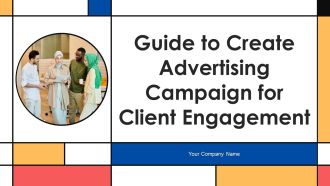 Guide To Create Advertising Campaign For Client Engagement Ppt PowerPoint Presentation Complete Deck