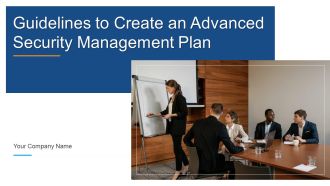 Guidelines To Create An Advanced Security Management Plan Ppt PowerPoint Presentation Complete Deck With Slides