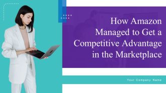 How Amazon Managed To Get A Competitive Advantage In The Marketplace Ppt PowerPoint Presentation Complete Deck With Slides