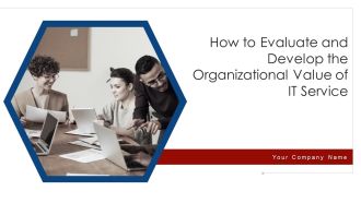 How To Evaluate And Develop The Organizational Value Of IT Service Ppt PowerPoint Presentation Complete Deck With Slides