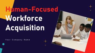 Human Focused Workforce Acquisition Ppt PowerPoint Presentation Complete Deck With Slides