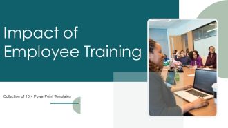 Impact Of Employee Training Ppt PowerPoint Presentation Complete Deck With Slides