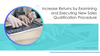 Increase Returns By Examining And Executing New Sales Qualification Procedure Ppt PowerPoint Presentation Complete Deck With Slides